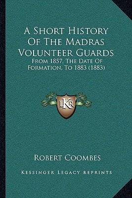 A Short History Of The Madras Volunteer Guards: From 1857, The Date Of Formation, To 1883 (1883)