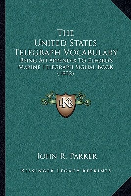 The United States Telegraph Vocabulary: Being An Appendix To Elford's Marine Telegraph Signal Book (1832)