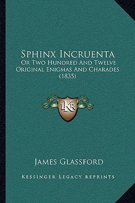Sphinx Incruenta: Or Two Hundred And Twelve Original Enigmas And Charades (1835)