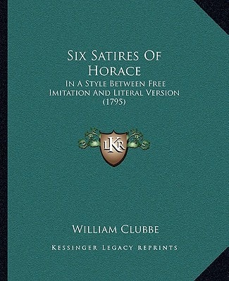Six Satires Of Horace: In A Style Between Free Imitation And Literal Version (1795)