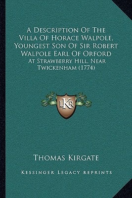 A Description Of The Villa Of Horace Walpole, Youngest Son Of Sir Robert Walpole Earl Of Orford: At Strawberry Hill, Near Twickenham (1774)