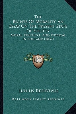 The Rights Of Morality, An Essay On The Present State Of Society: Moral, Political, And Physical, In England (1832)