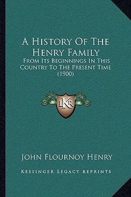 A History Of The Henry Family: From Its Beginnings In This Country To The Present Time (1900)