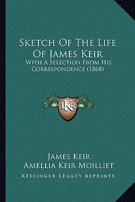 Sketch Of The Life Of James Keir: With A Selection From His Correspondence (1868)