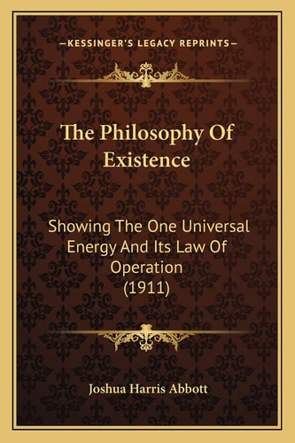 The Philosophy Of Existence: Showing The One Universal Energy And Its Law Of Operation (1911)