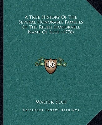 A True History Of The Several Honorable Families Of The Right Honorable Name Of Scot (1776)