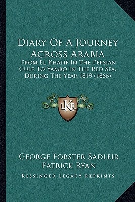 Diary Of A Journey Across Arabia: From El Khatif In The Persian Gulf, To Yambo In The Red Sea, During The Year 1819 (1866)