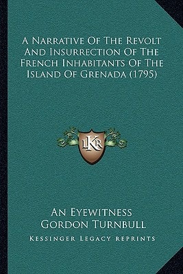 A Narrative Of The Revolt And Insurrection Of The French Inhabitants Of The Island Of Grenada (1795)