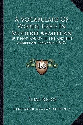 A Vocabulary Of Words Used In Modern Armenian: But Not Found In The Ancient Armenian Lexicons (1847)