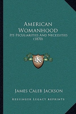 American Womanhood: Its Peculiarities And Necessities (1870)