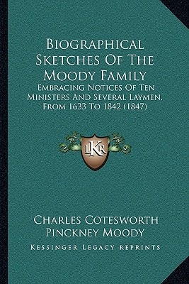 Biographical Sketches Of The Moody Family: Embracing Notices Of Ten Ministers And Several Laymen, From 1633 To 1842 (1847)