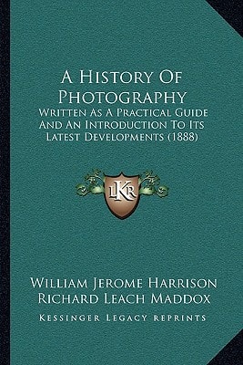 A History Of Photography: Written As A Practical Guide And An Introduction To Its Latest Developments (1888)