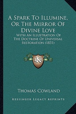 A Spark To Illumine, Or The Mirror Of Divine Love: With An Illustration Of The Doctrine Of Universal Restoration (1831)