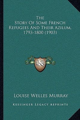 The Story Of Some French Refugees And Their Azilum, 1793-1800 (1903)