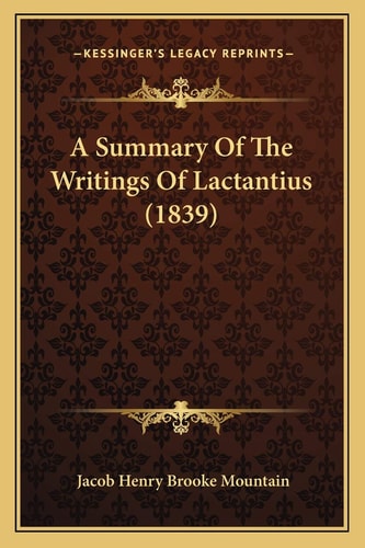A Summary Of The Writings Of Lactantius (1839)