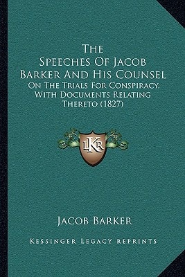 The Speeches Of Jacob Barker And His Counsel: On The Trials For Conspiracy, With Documents Relating Thereto (1827)