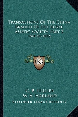 Transactions Of The China Branch Of The Royal Asiatic Society, Part 2: 1848-50 (1852)