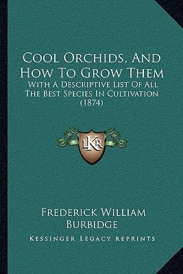 Cool Orchids, And How To Grow Them: With A Descriptive List Of All The Best Species In Cultivation (1874)