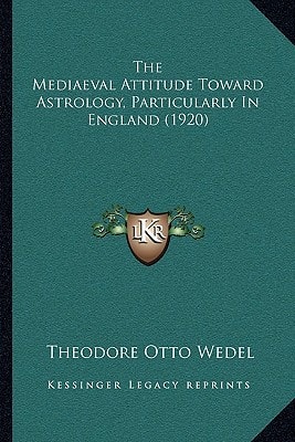 The Mediaeval Attitude Toward Astrology, Particularly In England (1920)