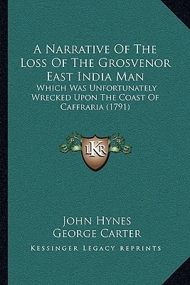 A Narrative Of The Loss Of The Grosvenor East India Man: Which Was Unfortunately Wrecked Upon The Coast Of Caffraria (1791)
