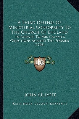 A Third Defense Of Ministerial Conformity To The Church Of England: In Answer To Mr. Calamy's Objections Against The Former (1706)