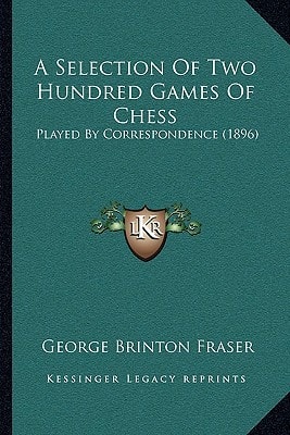 A Selection Of Two Hundred Games Of Chess: Played By Correspondence (1896)