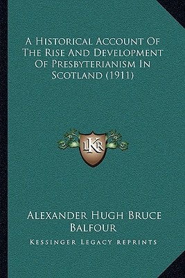 A Historical Account Of The Rise And Development Of Presbyterianism In Scotland (1911)