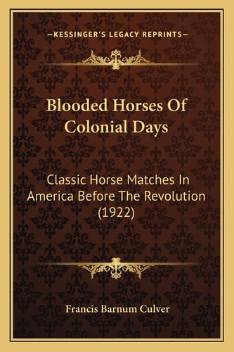 Blooded Horses Of Colonial Days: Classic Horse Matches In America Before The Revolution (1922)