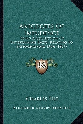 Anecdotes Of Impudence: Being A Collection Of Entertaining Facts, Relating To Extraordinary Men (1827)