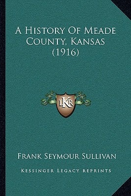 A History Of Meade County, Kansas (1916)