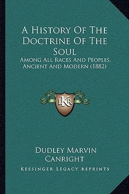 A History Of The Doctrine Of The Soul: Among All Races And Peoples, Ancient And Modern (1882)
