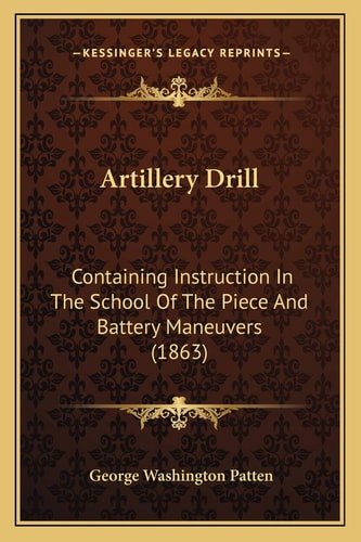 Artillery Drill: Containing Instruction In The School Of The Piece And Battery Maneuvers (1863)
