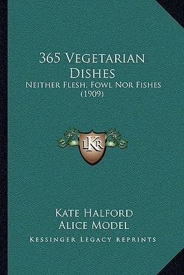 365 Vegetarian Dishes: Neither Flesh, Fowl Nor Fishes (1909)