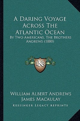 A Daring Voyage Across The Atlantic Ocean: By Two Americans, The Brothers Andrews (1880)
