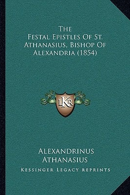 The Festal Epistles of St. Athanasius, Bishop of Alexandria (1854)