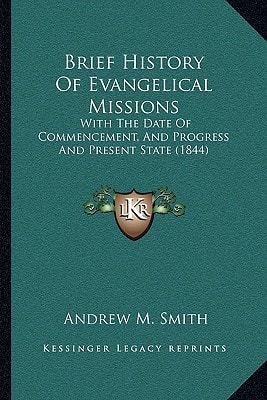 Brief History of Evangelical Missions: With the Date of Commencement, and Progress and Present State (1844)