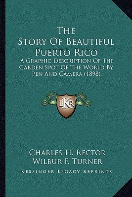 The Story Of Beautiful Puerto Rico: A Graphic Description Of The Garden Spot Of The World By Pen And Camera (1898)