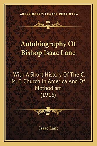 Autobiography Of Bishop Isaac Lane: With A Short History Of The C. M. E. Church In America And Of Methodism (1916)