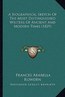 A Biographical Sketch Of The Most Distinguished Writers Of Ancient And Modern Times (1829)
