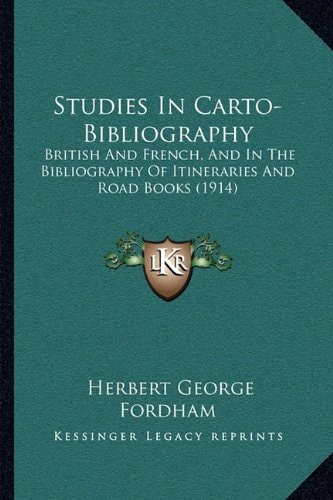 Studies In Carto-Bibliography: British And French, And In The Bibliography Of Itineraries And Road Books (1914)
