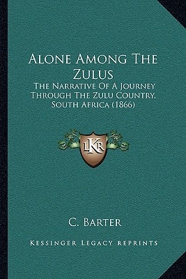 Alone Among The Zulus: The Narrative Of A Journey Through The Zulu Country, South Africa (1866)