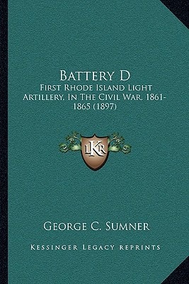 Battery D: First Rhode Island Light Artillery, In The Civil War, 1861-1865 (1897)
