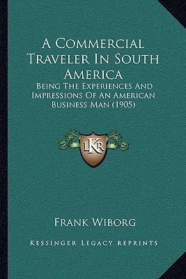 A Commercial Traveler In South America: Being The Experiences And Impressions Of An American Business Man (1905)