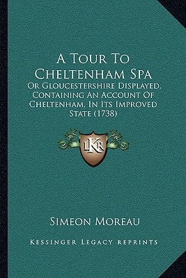 A Tour To Cheltenham Spa: Or Gloucestershire Displayed, Containing An Account Of Cheltenham, In Its Improved State (1738)