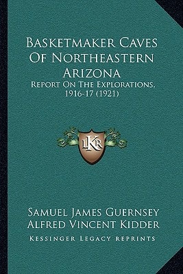 Basketmaker Caves Of Northeastern Arizona: Report On The Explorations, 1916-17 (1921)
