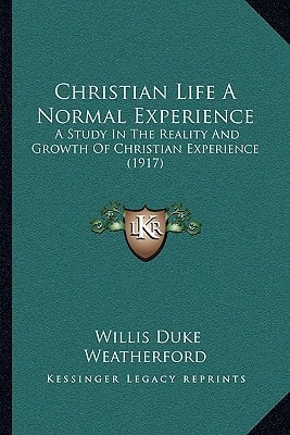 Christian Life A Normal Experience: A Study In The Reality And Growth Of Christian Experience (1917)