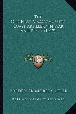 The Old First Massachusetts Coast Artillery In War And Peace (1917)