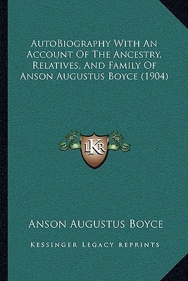 AutoBiography With An Account Of The Ancestry, Relatives, And Family Of Anson Augustus Boyce (1904)