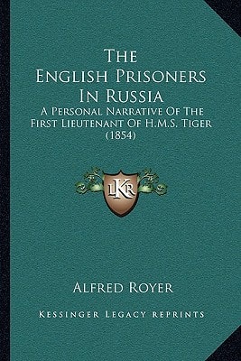 The English Prisoners In Russia: A Personal Narrative Of The First Lieutenant Of H.M.S. Tiger (1854)