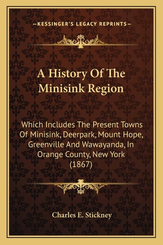 A History Of The Minisink Region: Which Includes The Present Towns Of Minisink, Deerpark, Mount Hope, Greenville And Wawayanda, In Orange County, New York (1867)